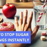 How to Stop Sugar Cravings Instantly: Effective Tips for 2024