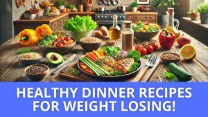 Read more about the article Healthy Dinner Recipes for Weight Losing in 2024: Delicious, Nutritious, and Easy!